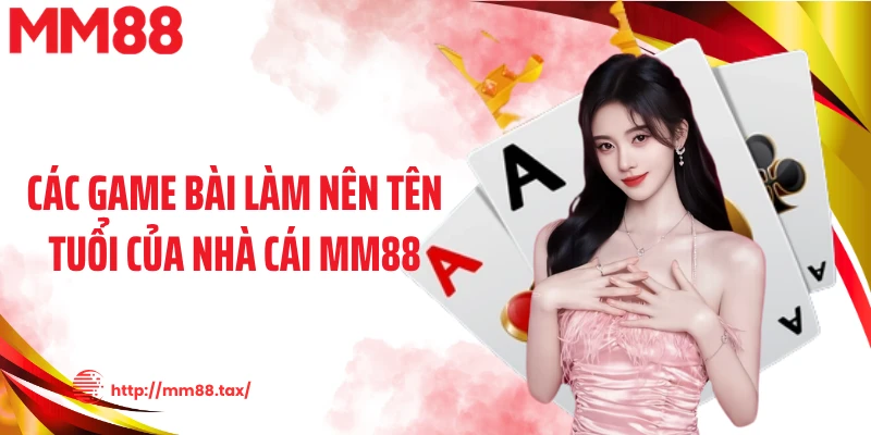 Các game bài làm nên tên tuổi của nhà cái MM88