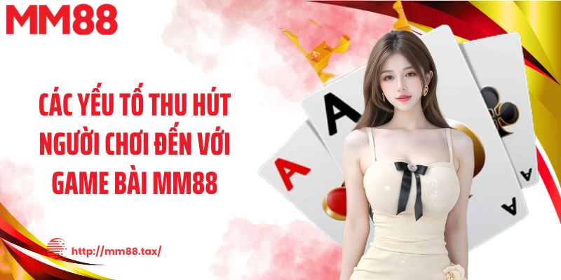 Các yếu tố thu hút người chơi đến với game bài MM88