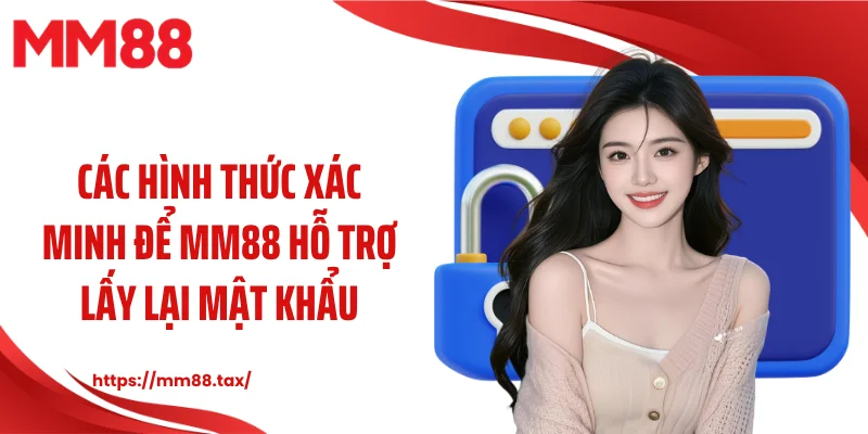 Các hình thức xác minh để MM88 hỗ trợ lấy lại mật khẩu