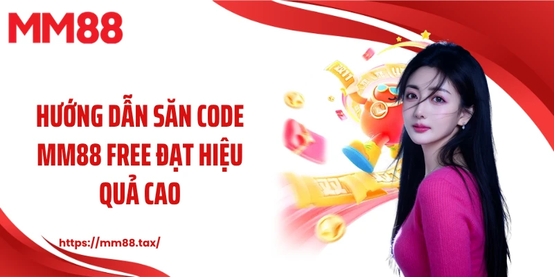 Hướng dẫn săn code MM88 free đạt hiệu quả cao